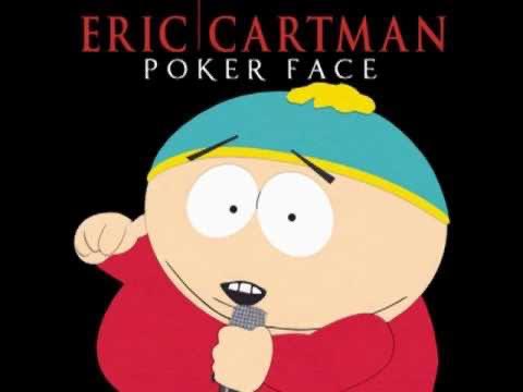 i listen to Eric Cartman poker face whenever i read anything