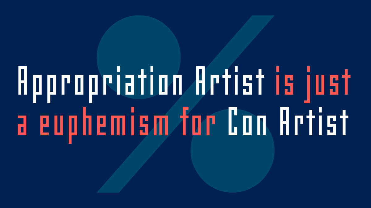 'Appropriation Artist' is just a euphemism for Con Artist

#AppropriationArtist
#AppropriationArt
#ConArtist
#fineart