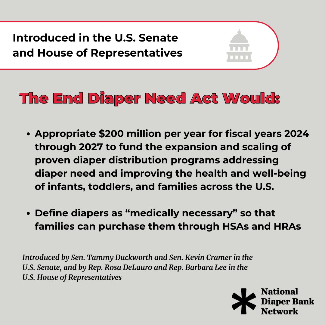 In 2023, @senduckworth, @senkevincramer, Rep. @rosadelauro, and @repbarbaralee re-introduced the End Diaper Need Act in the U.S. Senate and U.S. House of Representatives. Learn how this bill would help to alleviate #DiaperNeed and take action at the link in our bio!