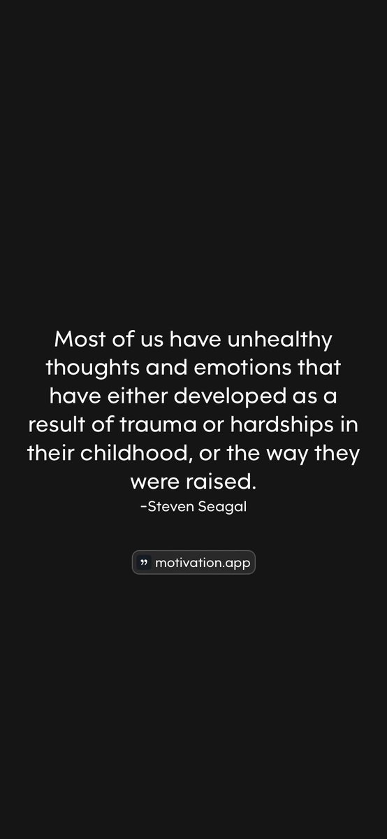Most of us have unhealthy thoughts and emotions that have either developed as a result of trauma or hardships in their childhood, or the way they were raised.
-Steven Seagal
From @AppMotivation #motivation #quote #motivationalquote

motivation.app/download