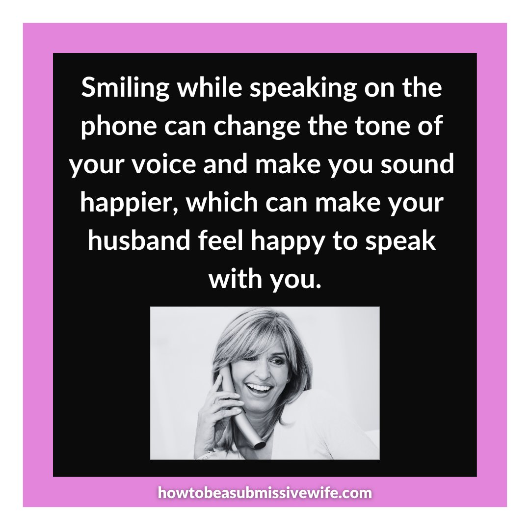 Smiling while speaking on the phone can change the tone of your voice and make you sound happier, which can make your husband feel happy to speak with you.

#submissivewife #tradwife #respect #TiH #marriagetips #traditionalmarriage