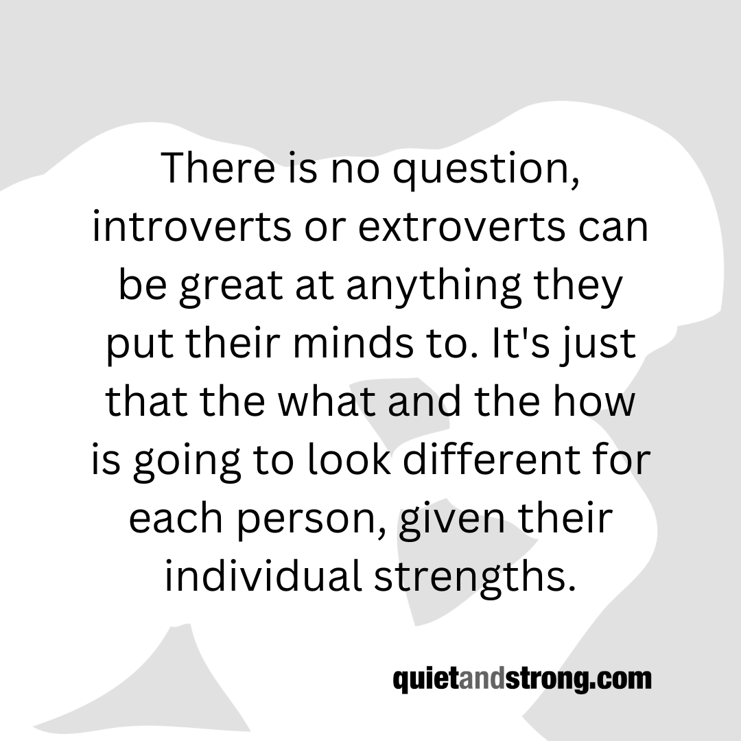 There is no question, #introverts or #extroverts can be great at anything they put their minds to. It's just that the what and the how is going to look different for each person, given their individual #strengths. #introvert
