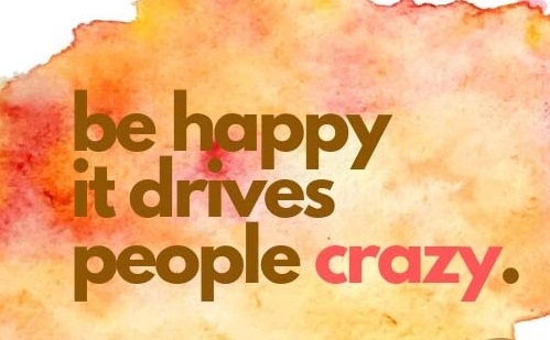 Be happy; it drives people crazy.

Together, we can prevent and eliminate bullying
Become a Certified Prevention Specialist. TheCamelProject.org

#EliminateBullyingBasedViolence #Kindness #Creativity #empathy #humanity