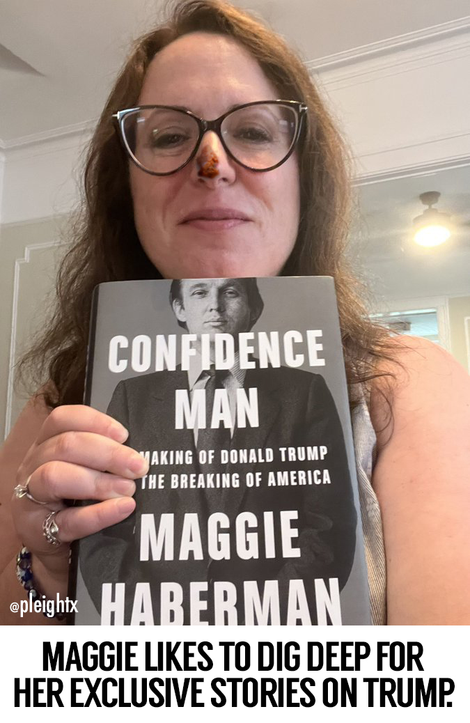 Well, well, Maggie. Turns out Trump really used you as a mouthpiece.