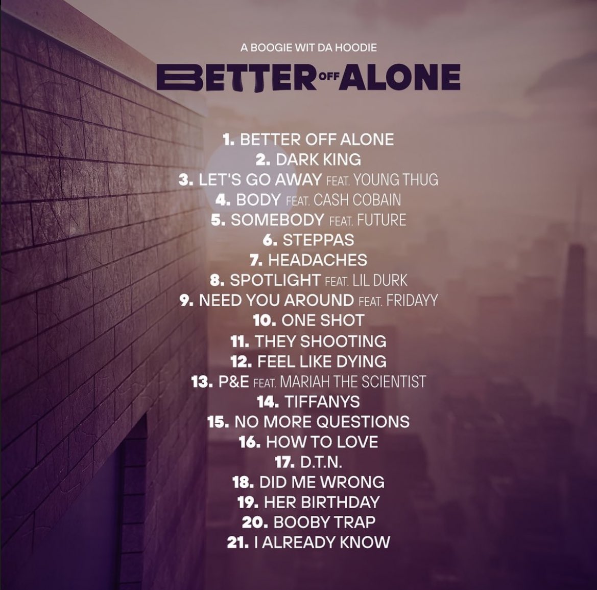 A BOOGIE WIT DA HOODIE BETTER OFF ALONE 💿 TRACKLIST 🚨MAY 17TH🚨 Features: ▫️Future ▫️Young Thug ▫️Lil Durk ▫️Cash Cobain ▫️Mariah The Scientist ▫️Fridayy 21 Tracks. Thoughts?