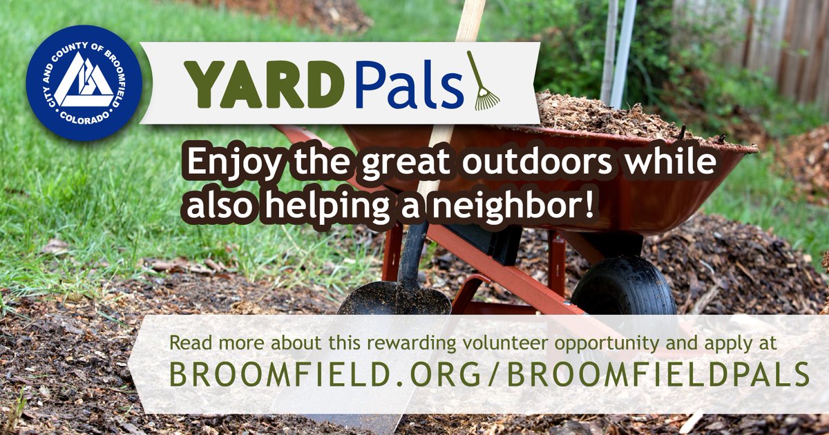 Enjoy the great outdoors while also helping a neighbor! Become a Yard Pals volunteer and get connected to your community to assist with standard yard work throughout the summer and fall seasons. Visit Broomfield.org/BroomfieldPals, or by emailing Broomfield-Pals@broomfield.org.