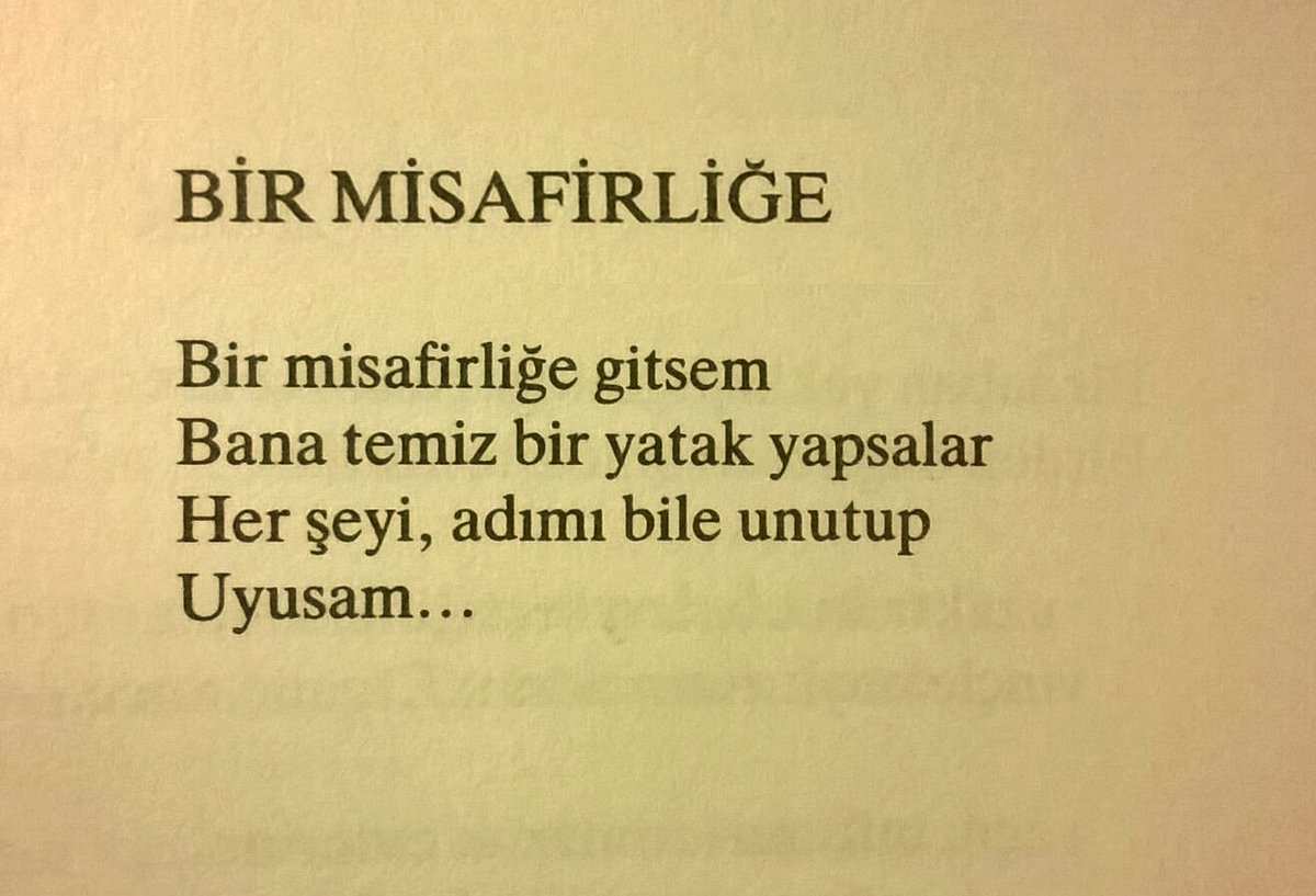 Bir misafirliğe gitsem 
Bana temiz yatak yapsalar 
Her şeyi, adımı bile unutup
Uyusam... 

melih cevdet