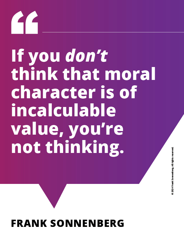 “If you don’t think that moral character is of incalculable value, you’re not thinking.” ~ Frank Sonnenberg ➤ bit.ly/4643Xcd #MoralCharacter #Character