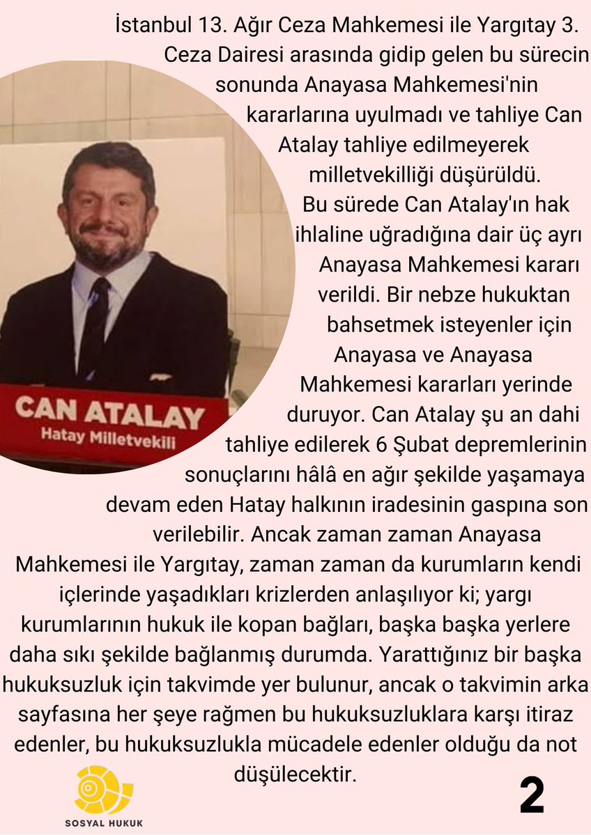 Dostumuz, üyemiz Can Atalay, Hatay halkının iradesiyle bir yıl önce yapılan seçimlerde milletvekili seçildi. Anayasa'nın açık hükmüne ve mazbatasını almasına rağmen Anayasa Mahkemesinin kararlarına uyulmayarak tahliye edilmeyen Can Atalay'ın, milletvekilliği düşürüldü.