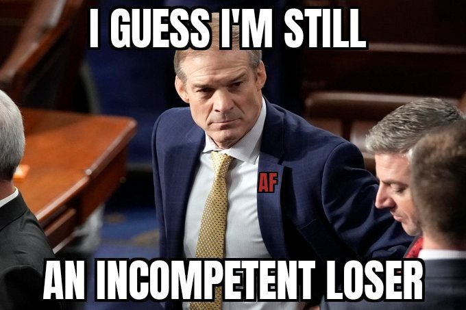Even after finally putting on a suit jacket, Gym Jordan realizing that nothing has changed....

#GymJordan #JimJordan 
The Trumps Trumper
Secretary of state #OrangeTurd 
#GOPClownCaucus 
#MAGAt #MAGACultMorons