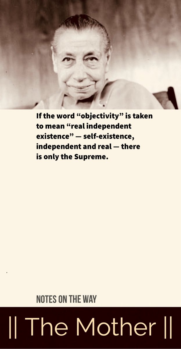 If the word “objectivity” is taken to mean “real independent existence” — self-existence, independent and real — there is only the Supreme.

#TheMother #IntegralYoga #Consciousness