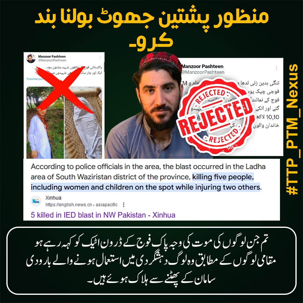 منظور پشتین نے تنگئی بدین زئی میں ہونے والی ہلاکتوں کو لے کر ریاست اداروں پر جھوٹا الزام لگا رہا اور سوشل میڈیا پر ٹی ٹی پی اور پی ٹی ایم کے سہولتکار سوشل میڈیا پر جھوٹا پروپیگنڈا پھیلا رہے ہیں، جو دراصل دہشت گردوں کے اپنے دھماکا خیز مواد کی وجہ سے ہوا۔ #TTP_PTM_Nexus