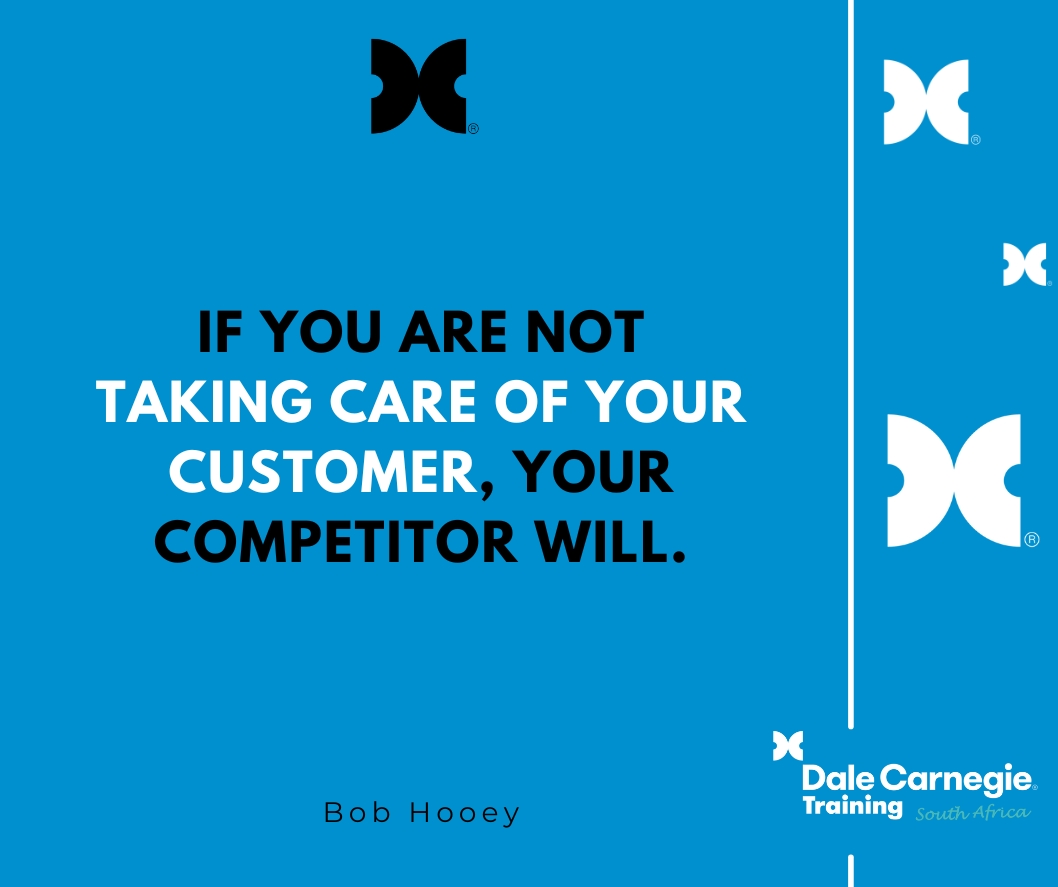 'If you are not taking care of your customer, your competitor will.',Bob Hooey,dalecarnegietraining.co.za