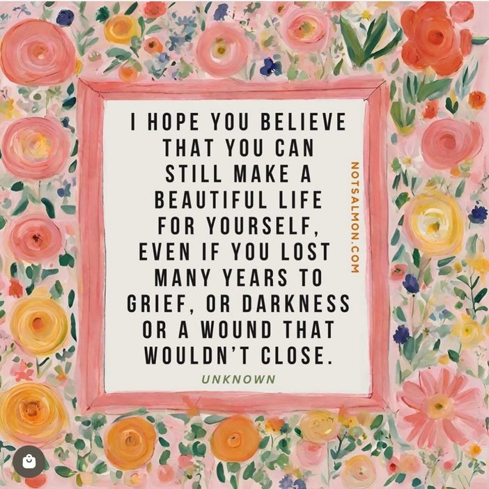 I hope you believe that you can still make a beautiful life for yourself, even if you lost many years to grief, or darkness or a wound that wouldn't close. - Unknown Author ~ #BelieveInYourself