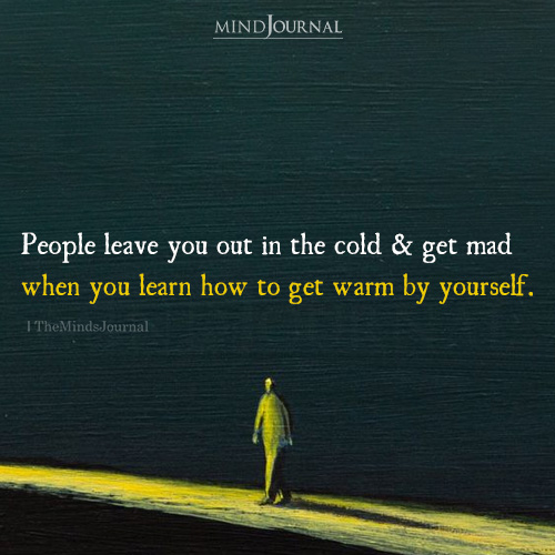 When they leave you in the cold, learn to kindle your own fire. #SelfEmpowerment #RisingStrong
