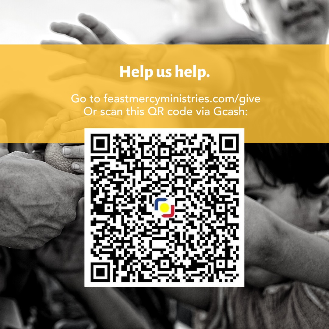 When you give to the Feast Mercy Ministries, you give to 11 of our foundations. Help us do more when you give.

To give online (bank transfer, credit card, debit card options): feastmercyministries.com/give/

To give via GCash: Please see the QR Code.

#TheFeast #Youareloved