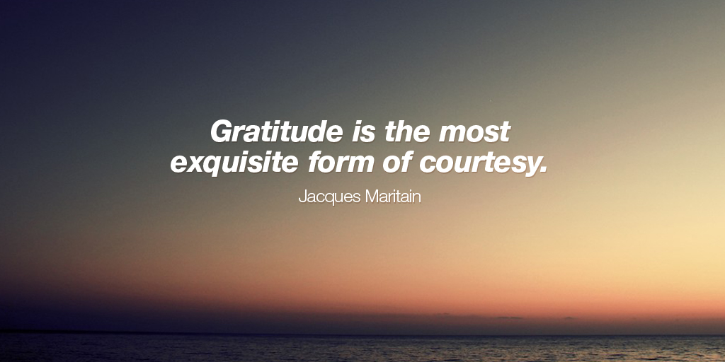 Gratitude is the most exquisite form of courtesy. - Jacques Maritain #quote #SuperSoulSunday