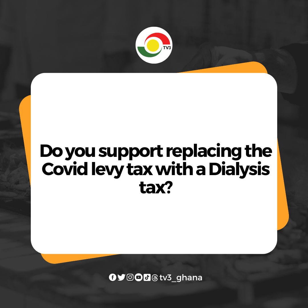 Do you agree with proposals to replace the Covid levy tax with a Dialysis tax to assist pay renal failure patients' treatment costs?

#TV3GH