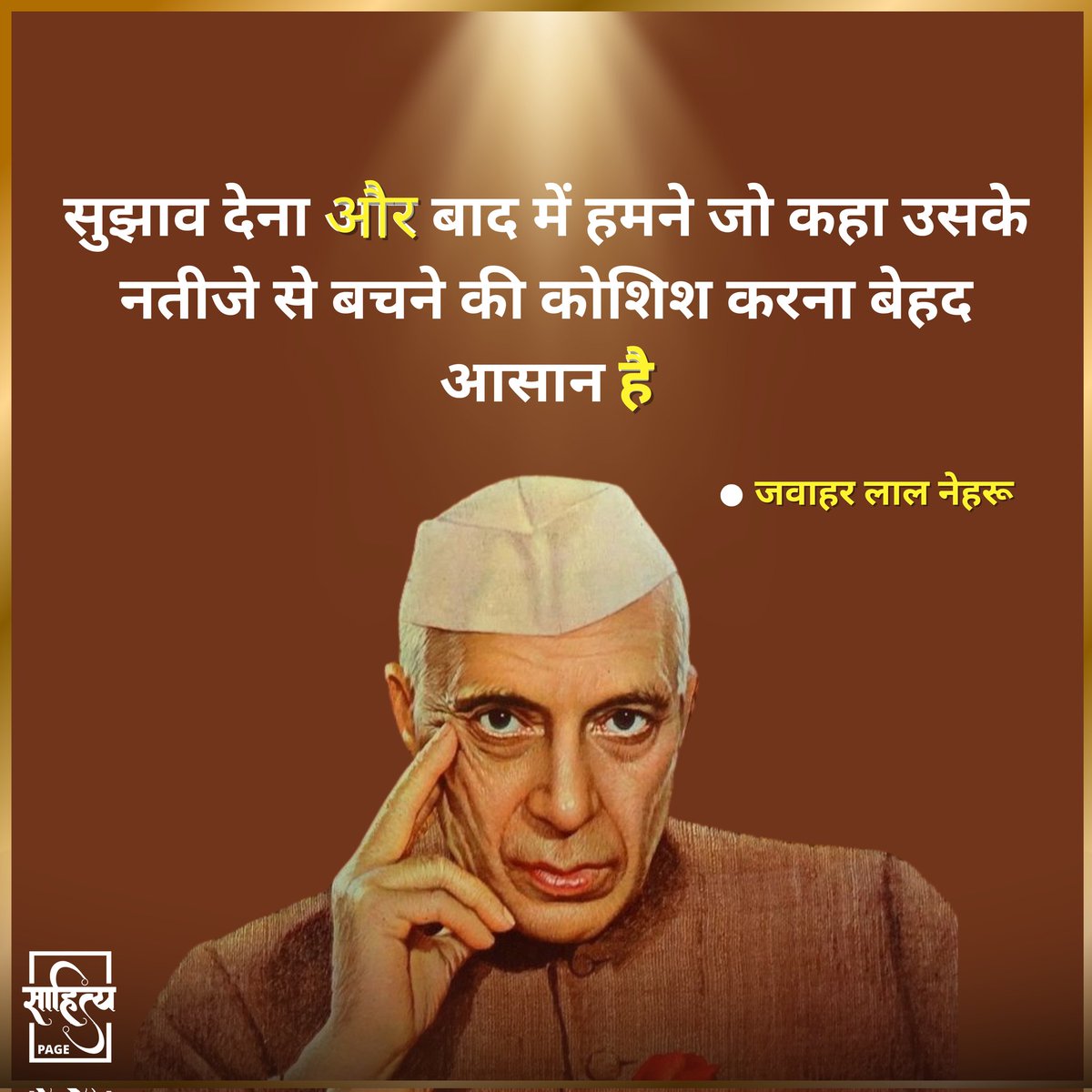सुझाव देना और बाद में हमने जो कहा उसके नतीजे से बचने की कोशिश करना बेहद आसान है। 

– जवाहर लाल नेहरू 
.
#SahityaPage #hindiquotes #javaharlalnehru #jawaharlalnehru #hindi #quotes #motivation #inspiration