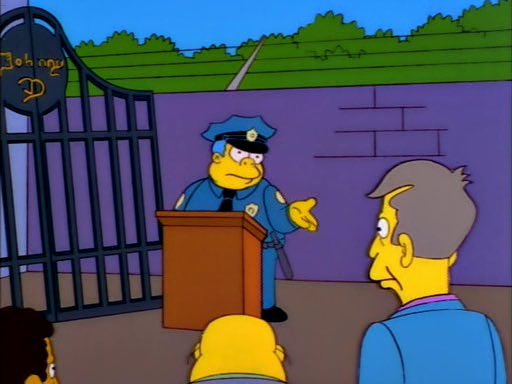 Wiggum: These prestigious, wrought iron security gates are bulletproof, bombproof and battering ram-resistant. Skinner: Then what happened to Johnny D? Wiggum: He forgot to lock them.