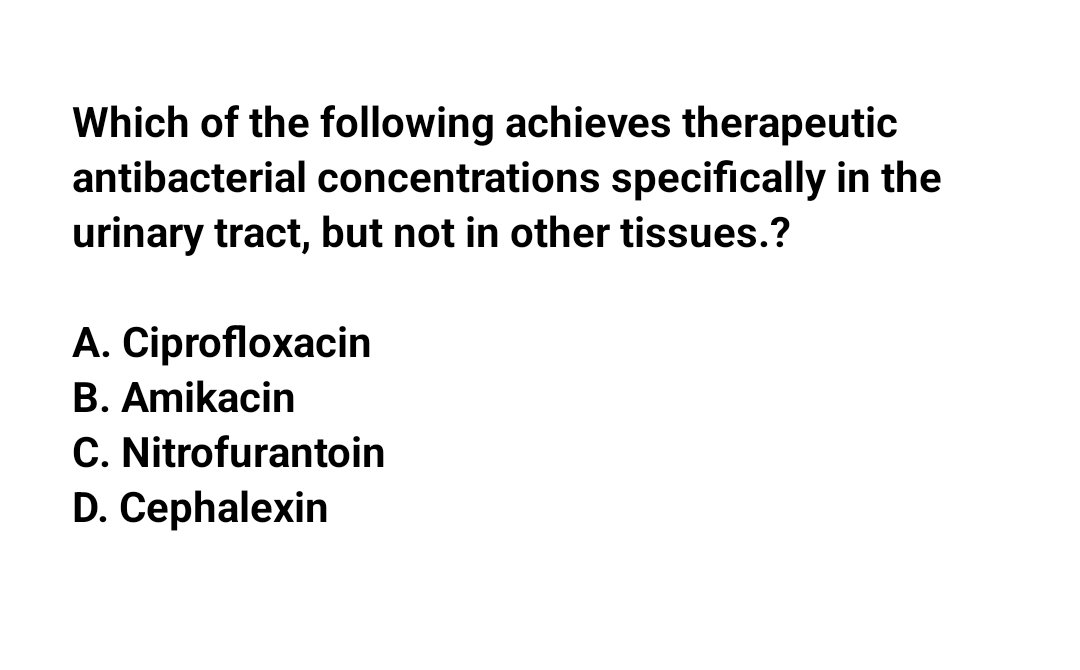 Which of the following achieves therapeutic antibacterial concentrations specifically in the urinary tract, but not in other tissues.?🤔