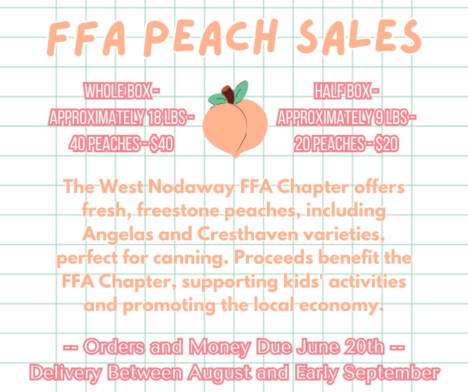WN FFA members are selling PEACHES! If interested, let an FFA member or Mrs. Honan know. Orders are due June 20th; checks can be made to West Nodaway. Delivery is late August to Early September. These are the delicious Colorado peaches! So good!