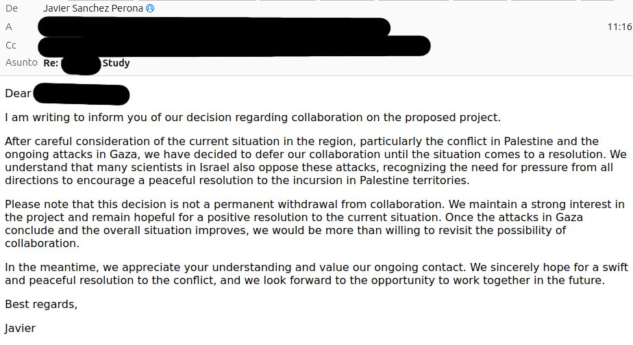 Acabo de rechazar una colaboración científica con Israel.
Le hemos dado muchas vueltas y ha sido desagradable y duro hacerlo, pero consideramos que, en la situación actual, es una manera de contribuir a presionar para que cese el ataque contra Palestina.