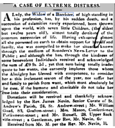 From Saunders's News-Letter, 1837, an advert looking for donations for the benefit of a young barrister's From Saunders's News-Letter, 1837, a request for financial assistance for 'A Case of Extreme Distress', a young barrister's widow with seven children. Because even those