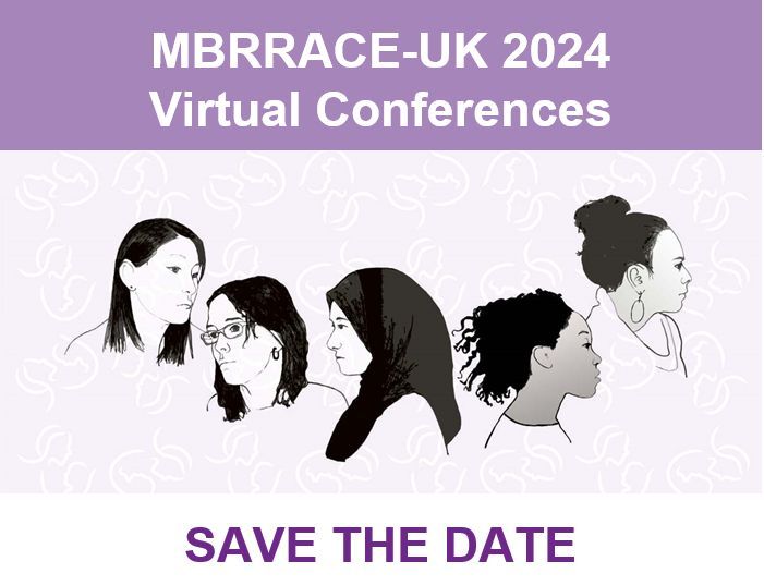 Virtual conference - Presenting the MBRRACE-UK 'Saving Lives, Improving Mothers' Care' Report 2024: Thursday 10th October 2024 Virtual conference - Presenting the MBRRACE-UK Perinatal Confidential Enquiry Report 2024: Thursday 12th December 2024 Bookings will open shortly