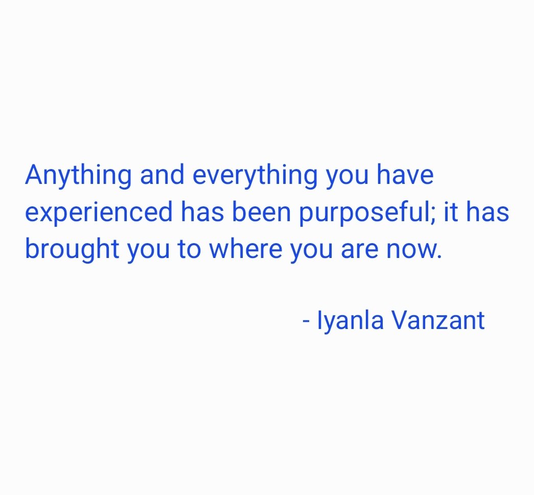 'Anything and everything you have experienced has been purposeful; it has brought you to where you are now.'

- #iyanlavanzant
