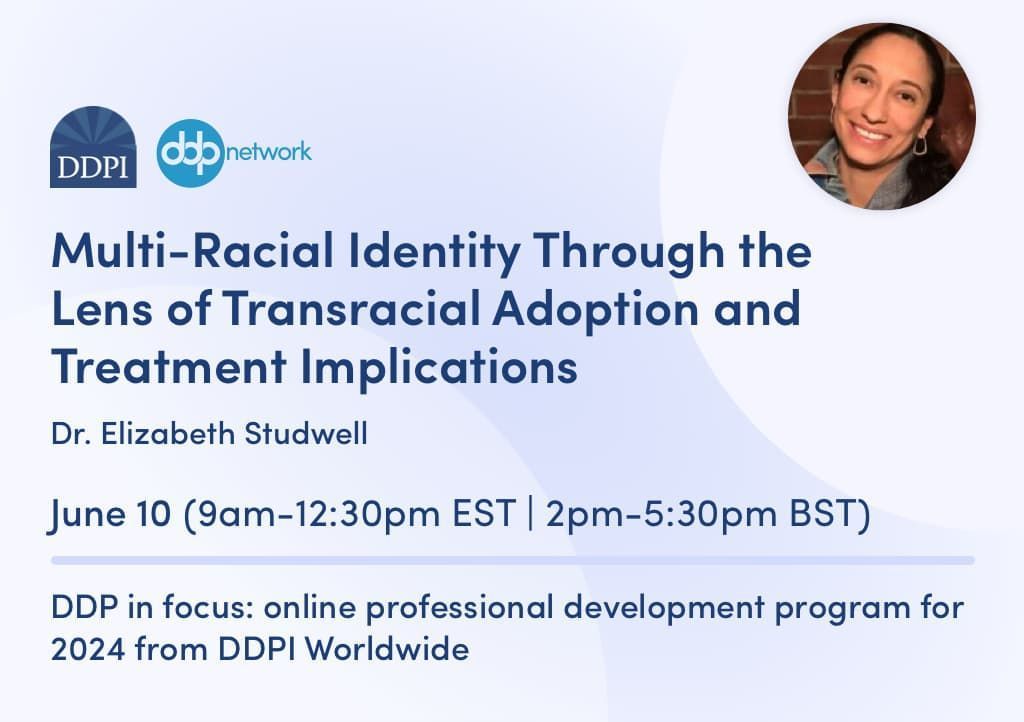 Join Dr. Elizabeth Studwell for 'Multi-Racial Identity Through the Lens of Transracial Adoption and Treatment Implications' online workshop. Register today on our website buff.ly/4bBYxYZ 🗓️ June 10 | 🕑 9am-12:30pm EST / 2pm-5:30pm BST | 📍Online #DDPInFocus