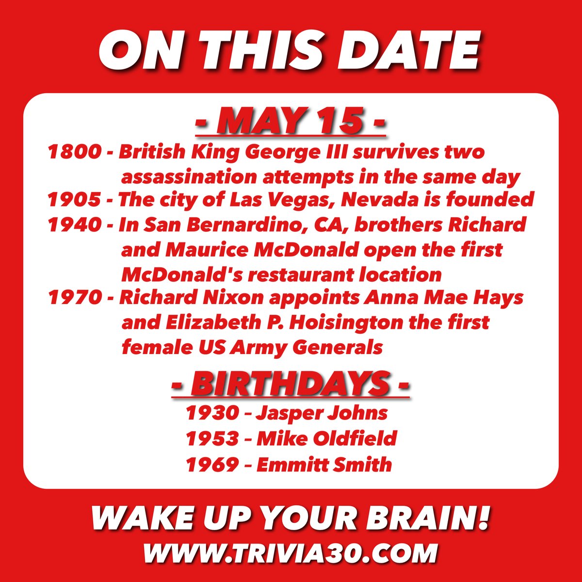 Your OTD for 5/15. Join us tonight at one of our great Wednesday night locations, and have a great day! #trivia30 #wakeupyourbrain #OnThisDay #GeorgeIII #UK #LasVegas #Nevada #McDonalds #Nixon #USArmy #Generals #JasperJohns #MikeOldfield #TubularBells #TheExorcist #EmmittSmith