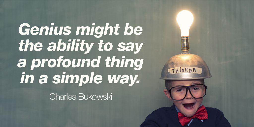 Genius might be the ability to say a profound thing in a simple way. - Charles Bukowski #SuperSoulSunday