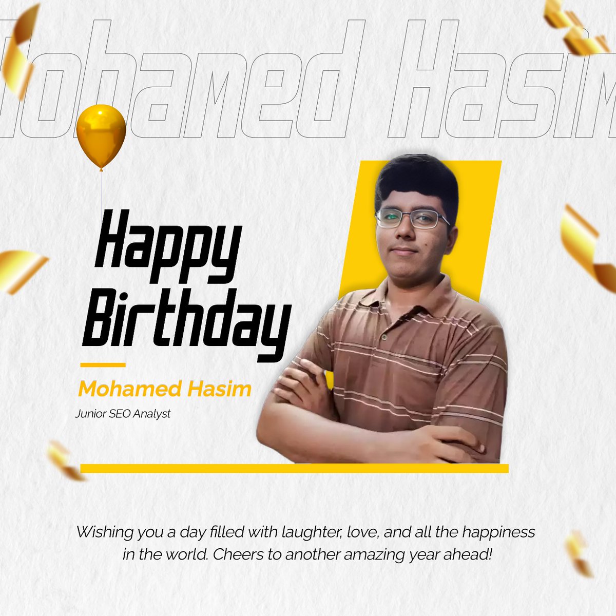 Happy birthday! Mohamed Hasim 🎉 

Wishing you a year filled with laughter, love, and all the happiness in the world. May this year bring you countless blessings and unforgettable moments. Cheers to another amazing year ahead! 🥳🎂