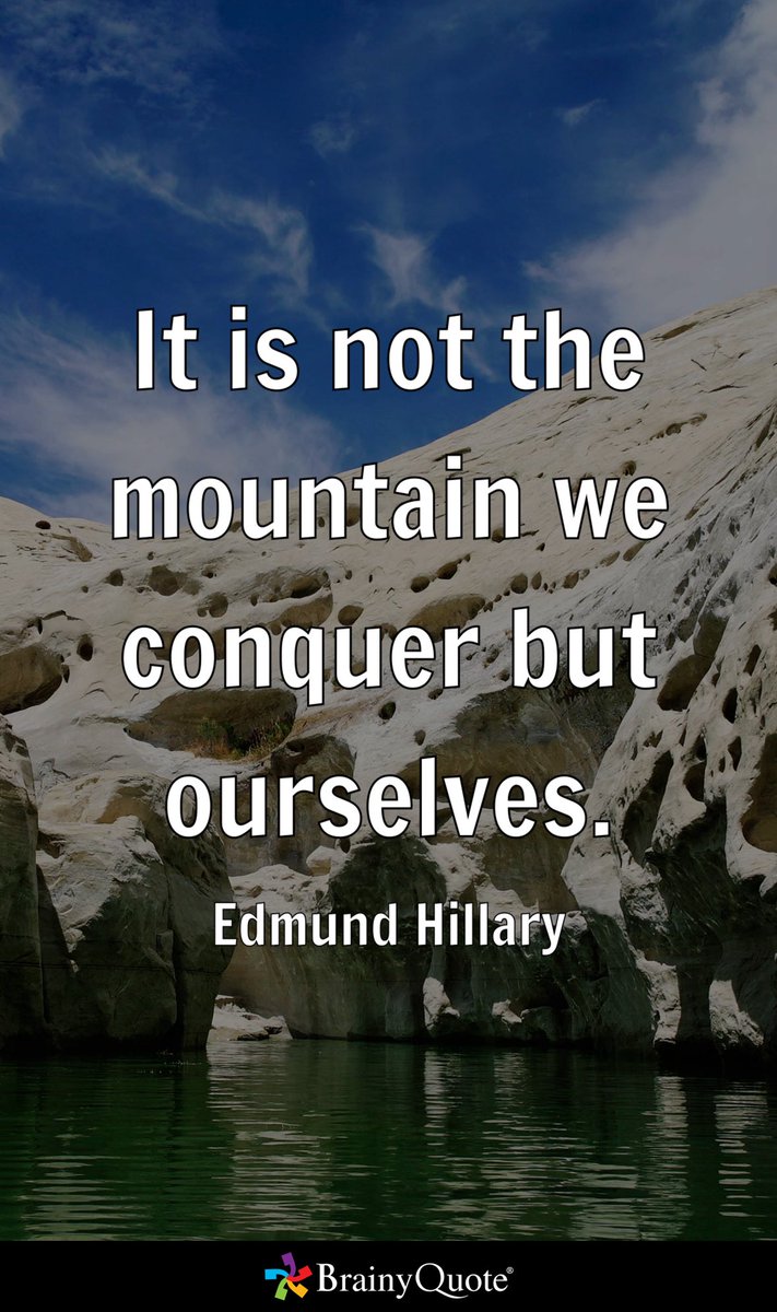 It is not the mountain we conquer but ourselves. - Edmund Hillary brainyquote.com/s/a_198cc