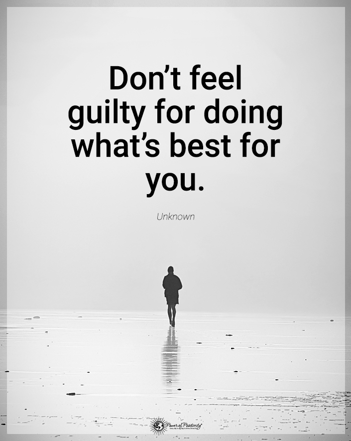 “Don’t feel guilty for…”