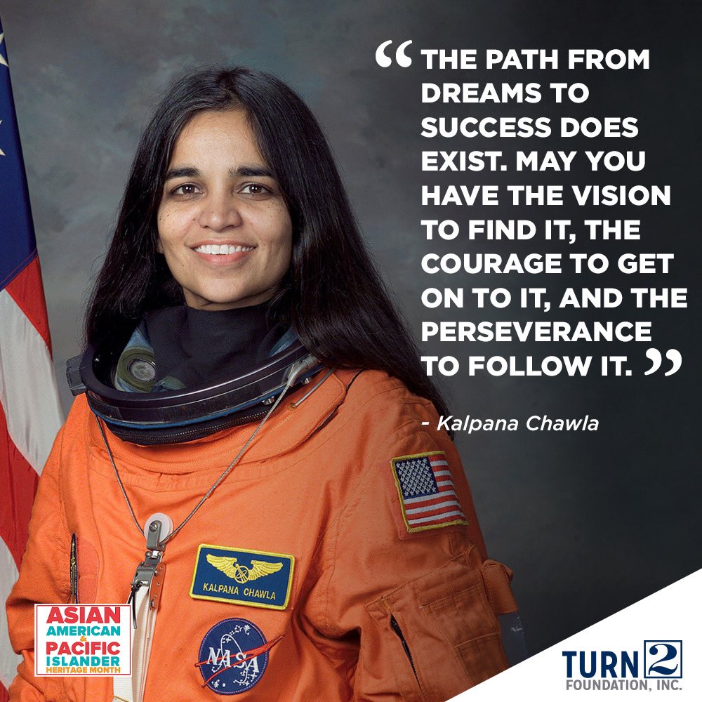 'The path from dreams to success does exist. May you have the vision to find it, the courage to get on to it, and the perseverance to follow it.' - Kalpana Chawla #AAPIHeritageMonth #Turn2