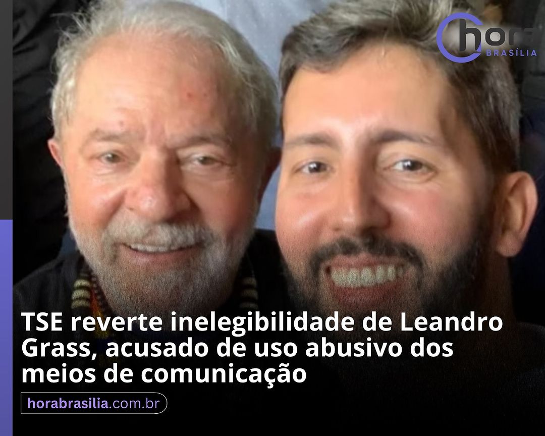 💢🗣️ TSE reverte inelegibilidade de Leandro Grass, acusado de uso abusivo dos meios de comunicação .