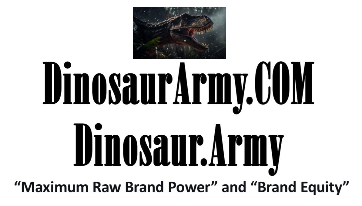 DinosaurArmy.com
Dinosaur.Army: Billions of Revenue Potential Assets: Assets that establish instant connection with all ages from #children to #adults, across all geographies worldwide and across multiple #genres including #AI #AR #VR #Design #animation #graphics