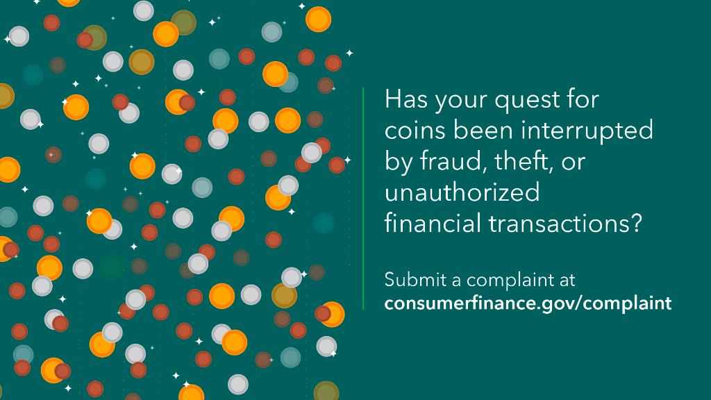 If you’re having trouble with fraud, theft, or unauthorized transactions while gaming, submit a complaint at consumerfinance.gov/complaint.