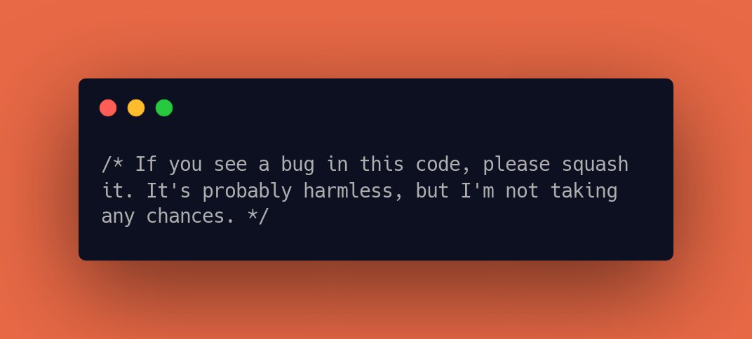 CodeLaughs's tweet image. /* If you see a bug in this code, please squash it. It's probably harmless, but I'm not taking any chances. */ #CodeFunny #LaughAtCode