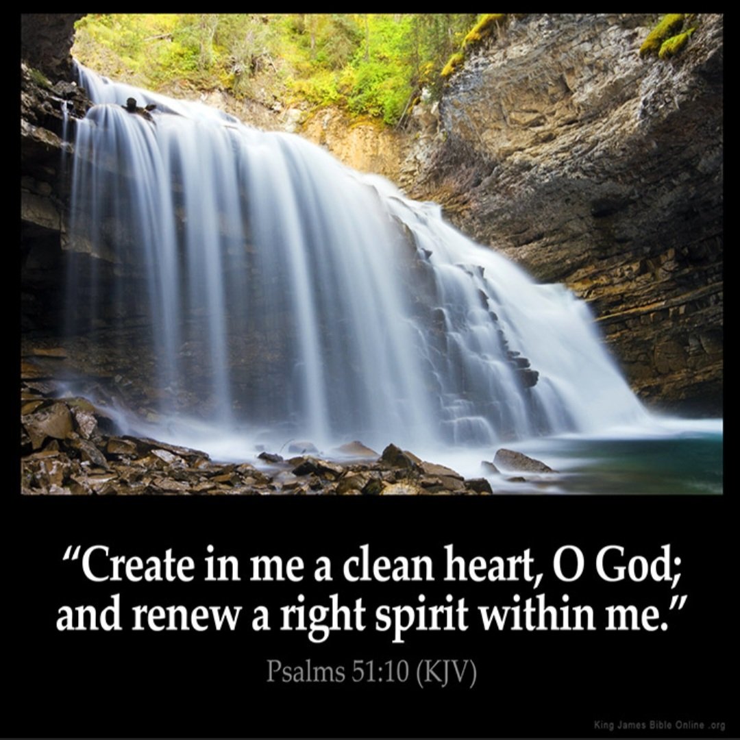 Create in me in clean heart, O God; and renew a right spirit within me.

Psalm 51:10