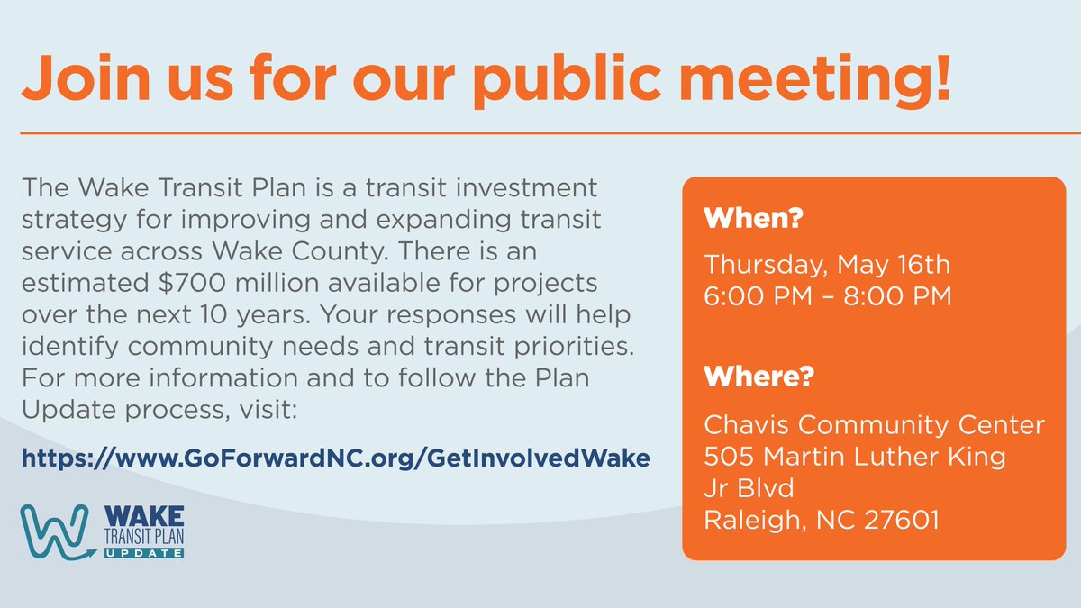 We want to hear from you The Wake Transit Plan is a transit investment strategy for improving and expanding transit service across Wake County. When: Thurs, May 16 6–8 pm Where: Chavis Community Center 505 MLK Jr. Dr.