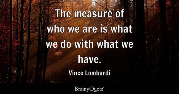 'The measure of who we are is what we do with what we have.'  ~ Vince Lombardi     

#WednesdayMotivation #leadership #JoyTrain #SuccessTRAIN #quote  via @THE_R_ROCKSTAR