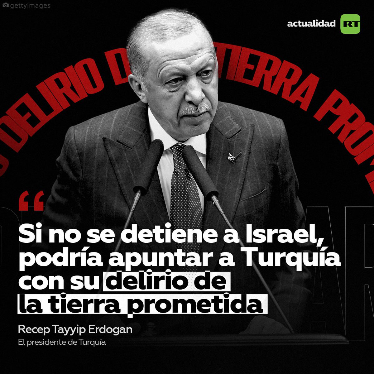 Erdogan: 'Si no se detiene a Israel, podría apuntar a Turquía con su delirio de la tierra prometida' 'No esperen que Israel se detenga en Gaza. Si no se le detiene, este Estado feroz y terrorista llegaría a tener planes para Anatolia, con su delirio de la tierra prometida',