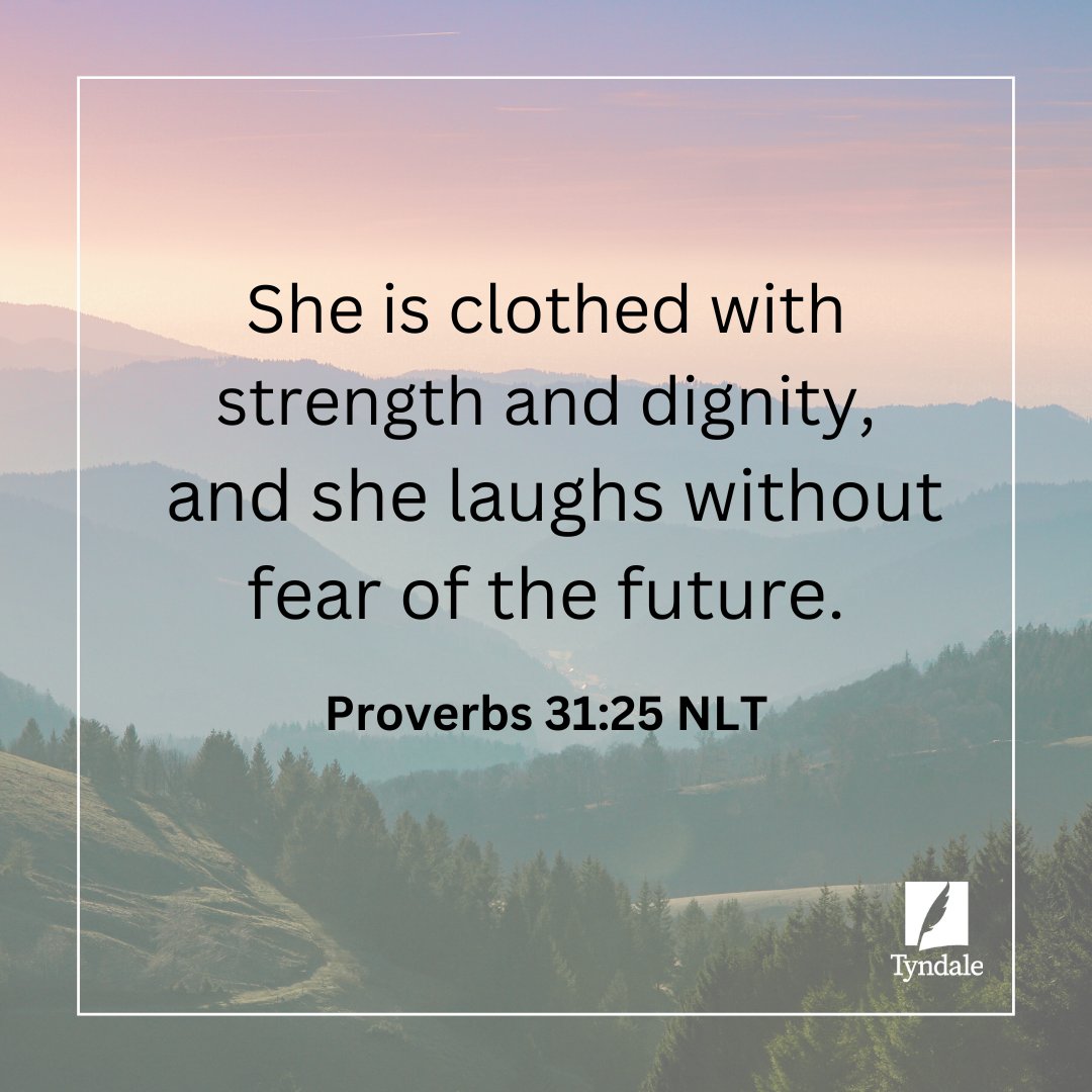 'She is clothed with strength and dignity, and she laughs without fear of the future.' Proverbs 31:25 NLT