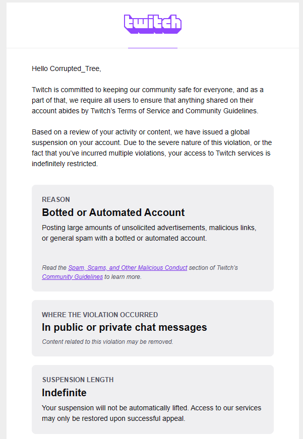 So this happened tonight! and we are not 100% sure on why this has happened yet either. I have filled in the suspension appeal and hopefully i get my account back.
No Strikes, No Copyright, No idea... hopefully <a href="/TwitchSupport/">Twitch Support</a> <a href="/Twitch/">Twitch</a> <a href="/TwitchUKI/">Twitch UK & Ireland</a> can help me out here please!!