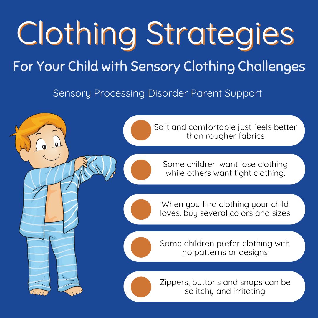 Does your child struggle with clothing and tactile defensiveness?
Clothing Strategies For Your Child with Sensory Clothing Challenges
- Soft and comfortable just feels better than rougher fabrics
- Some children want lose clothing while others want tight clothing.
- When you find
