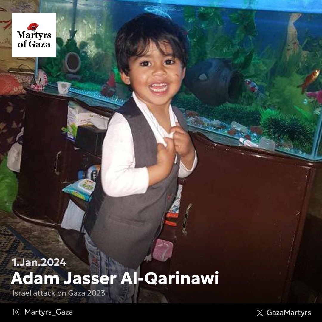 Adam Jasser Al-Qarinawi Adam was the true meaning of the innocent child loved by everyone before an Israeli raid ended his life with his family on 1/1/2024. This message is presented by his uncle Bilal, and may God have mercy on his soul.