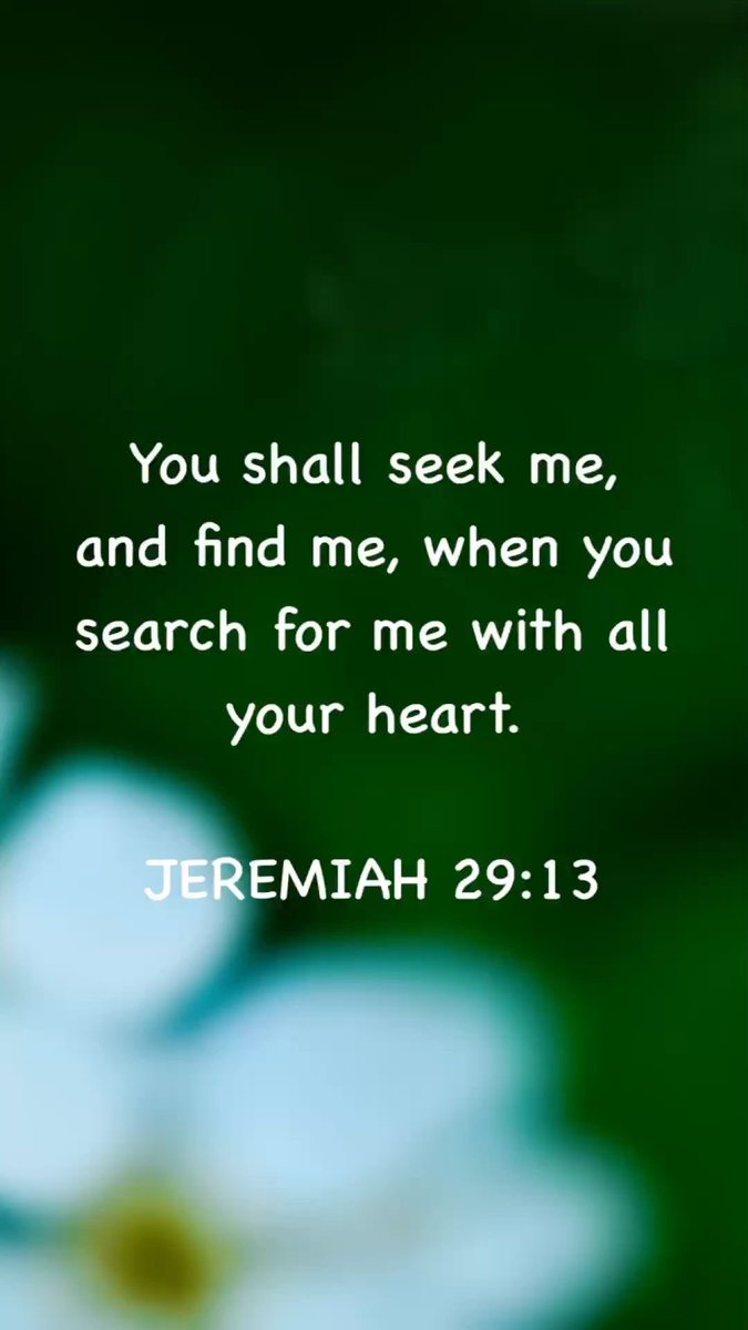 You will seek me and find me when you seek me with all your heart.
Jer.29.13